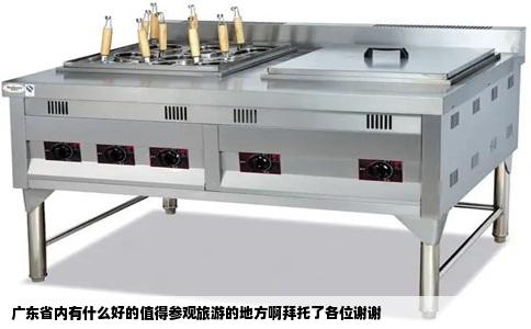 广东省内有什么好的值得参观旅游的地方啊拜托了各位谢谢