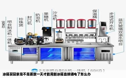 冰箱买回家是不是要放一天才能用新冰箱直接通电了怎么办