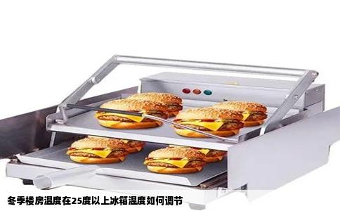 冬季楼房温度在25度以上冰箱温度如何调节