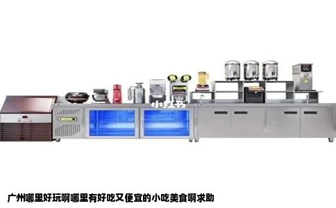 广州哪里好玩啊哪里有好吃又便宜的小吃美食啊求助