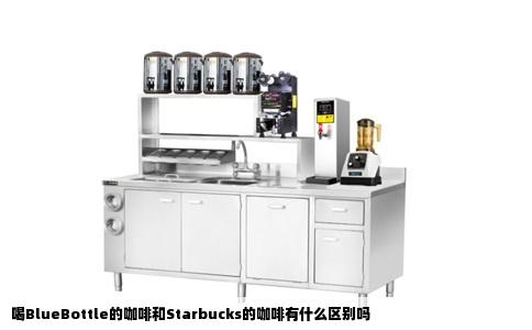 喝BlueBottle的咖啡和Starbucks的咖啡有什么区别吗