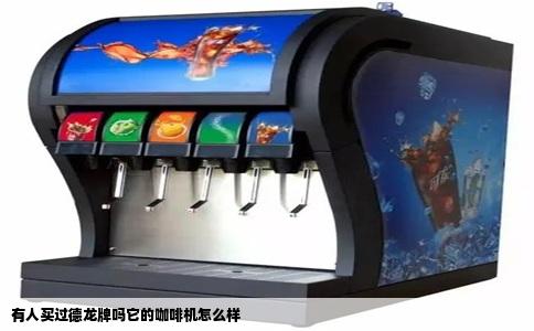 有人买过德龙牌吗它的咖啡机怎么样