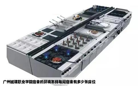 广州城建职业学院宿舍的环境怎样每间宿舍有多少张床位