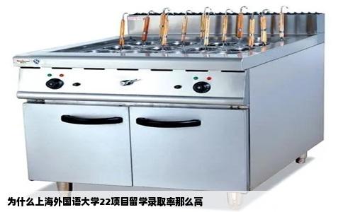 为什么上海外国语大学22项目留学录取率那么高