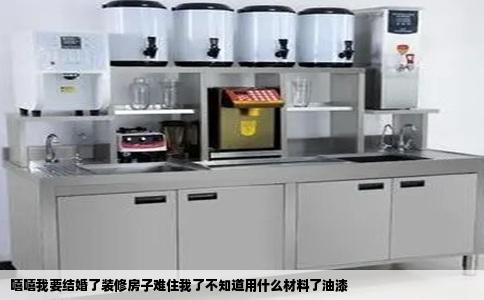 嘻嘻我要结婚了装修房子难住我了不知道用什么材料了油漆