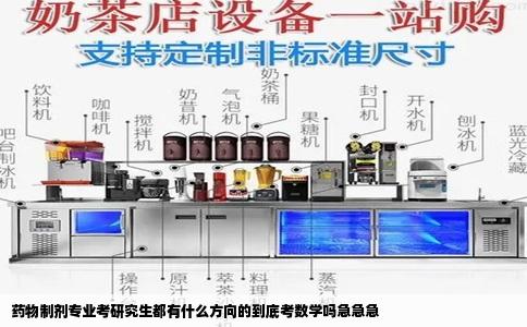 药物制剂专业考研究生都有什么方向的到底考数学吗急急急