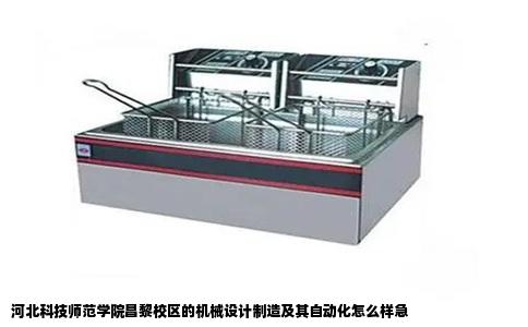 河北科技师范学院昌黎校区的机械设计制造及其自动化怎么样急