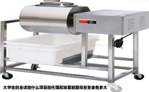 大学生创业该找什么项目找代理和加盟前期投资资金有多大