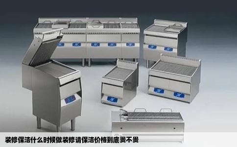 装修保洁什么时候做装修请保洁价格到底贵不贵