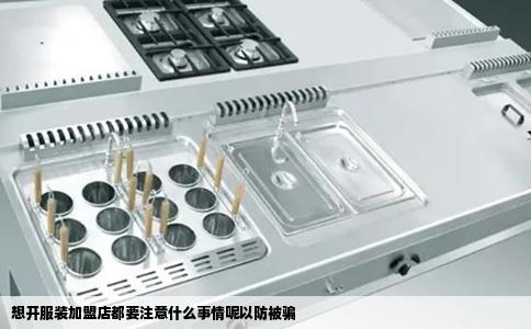 想开服装加盟店都要注意什么事情呢以防被骗