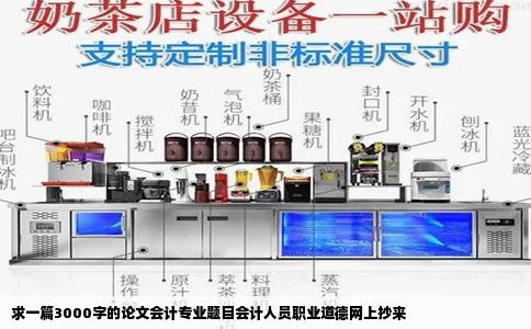 求一篇3000字的论文会计专业题目会计人员职业道德网上抄来