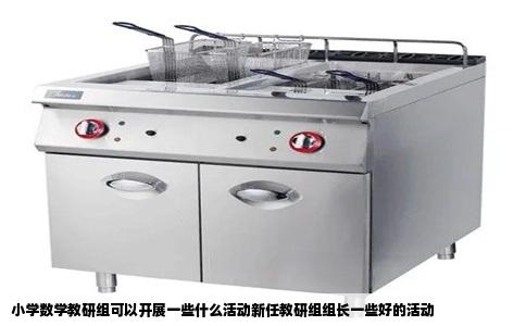 小学数学教研组可以开展一些什么活动新任教研组组长一些好的活动