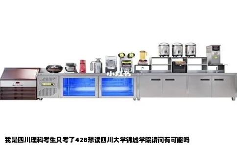 我是四川理科考生只考了428想读四川大学锦城学院请问有可能吗
