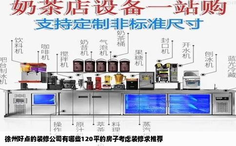 徐州好点的装修公司有哪些120平的房子考虑装修求推荐