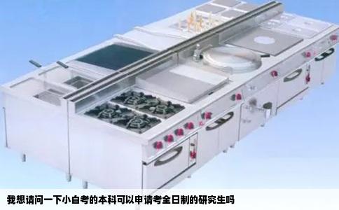 我想请问一下小自考的本科可以申请考全日制的研究生吗