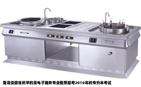 我是安徽省的学的是电子商务专业我想报考2010年的专升本考试