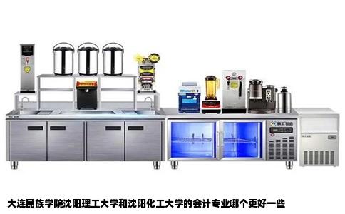 大连民族学院沈阳理工大学和沈阳化工大学的会计专业哪个更好一些