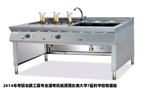 2014年考研车辆工程专业课考机械原理东南大学7版的学校有哪些
