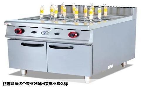 旅游管理这个专业好吗出来就业怎么样