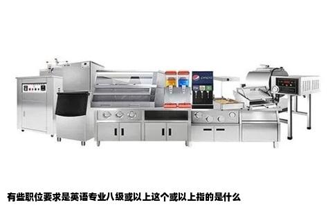 有些职位要求是英语专业八级或以上这个或以上指的是什么