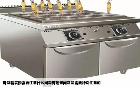 卧室精装修需要注意什么问题有哪些问题是需要特别注意的