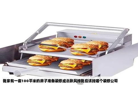 我家有一套100平米的房子准备装修成北欧风格我应该找哪个装修公司