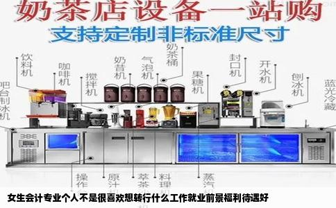 女生会计专业个人不是很喜欢想转行什么工作就业前景福利待遇好