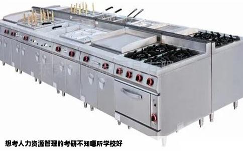 想考人力资源管理的考研不知哪所学校好