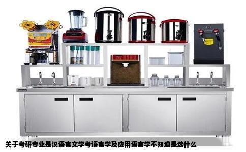 关于考研专业是汉语言文学考语言学及应用语言学不知道是选什么