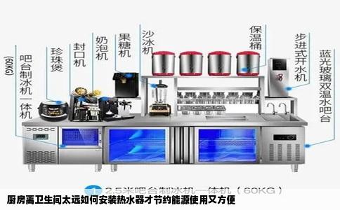 厨房离卫生间太远如何安装热水器才节约能源使用又方便
