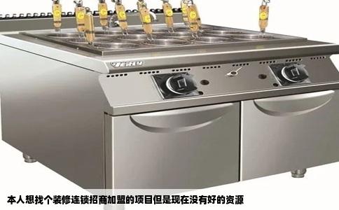 本人想找个装修连锁招商加盟的项目但是现在没有好的资源