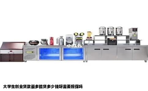 大学生创业贷款最多能贷多少钱呀需要担保吗