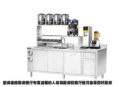 新房装修厨房餐厅布置请懂的人指导厨房和餐厅做开放是否好厨房