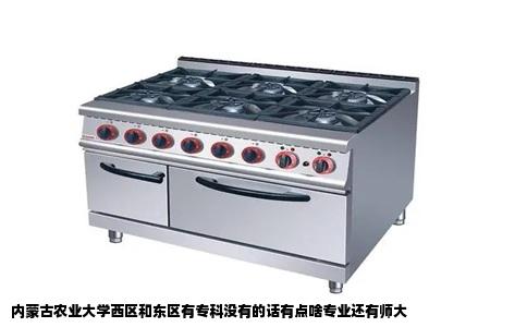 内蒙古农业大学西区和东区有专科没有的话有点啥专业还有师大