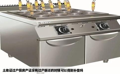 土地证过户但房产证没有过户拆迁的时候可以得到补偿吗