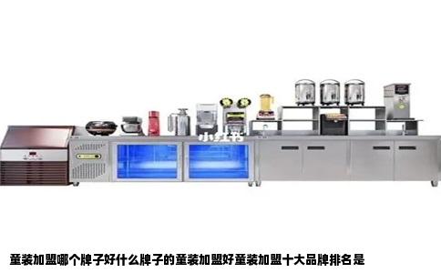 童装加盟哪个牌子好什么牌子的童装加盟好童装加盟十大品牌排名是