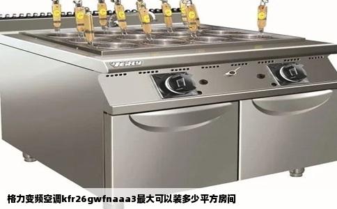 格力变频空调kfr26gwfnaaa3最大可以装多少平方房间