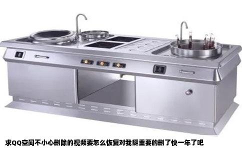 求QQ空间不小心删除的视频要怎么恢复对我挺重要的删了快一年了吧