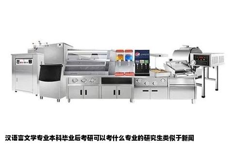 汉语言文学专业本科毕业后考研可以考什么专业的研究生类似于新闻