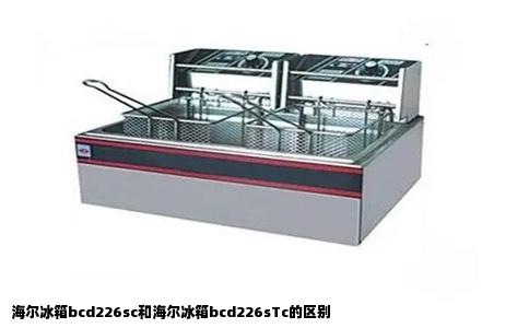 海尔冰箱bcd226sc和海尔冰箱bcd226sTc的区别