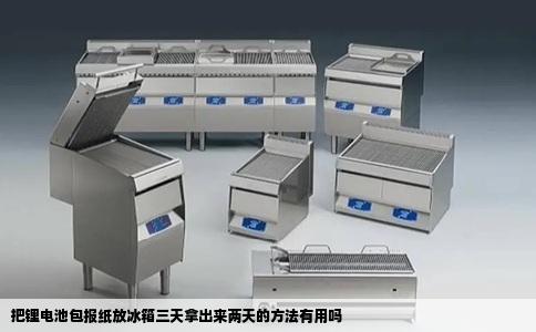 把锂电池包报纸放冰箱三天拿出来两天的方法有用吗
