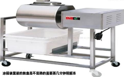 冰箱袋里装的鲍鱼是不是熟的需要蒸几分钟啊解冻