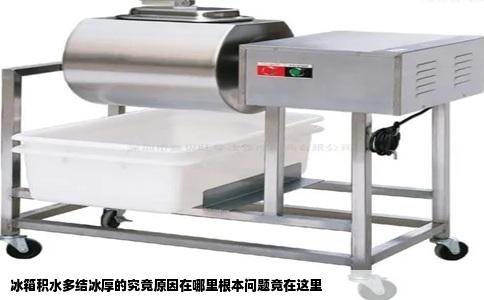 冰箱积水多结冰厚的究竟原因在哪里根本问题竟在这里