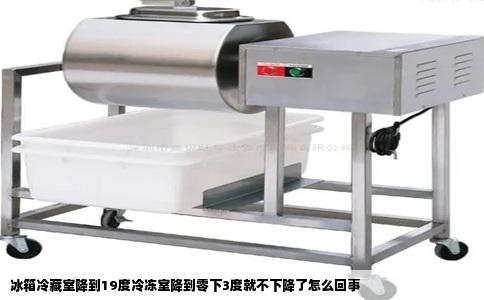 冰箱冷藏室降到19度冷冻室降到零下3度就不下降了怎么回事