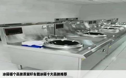 冰箱哪个品牌质量好车载冰箱十大品牌推荐
