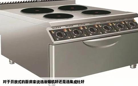 对于开放式的厨房来说选油烟机好还是选集成灶好