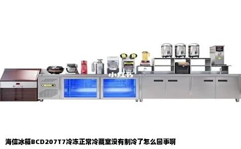 海信冰箱BCD207T7冷冻正常冷藏室没有制冷了怎么回事啊