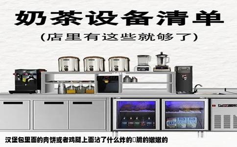 汉堡包里面的肉饼或者鸡腿上面沾了什么炸的脃脆的嫩嫩的