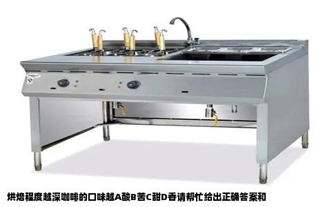 烘焙程度越深咖啡的口味越A酸B苦C甜D香请帮忙给出正确答案和