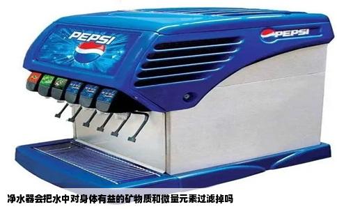 净水器会把水中对身体有益的矿物质和微量元素过滤掉吗